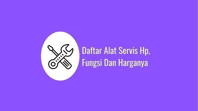 20 Daftar Alat Servis Hp, Fungsi Dan Harganya
