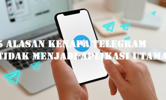 5 Alasan Kenapa Telegram Tidak Menjadi Aplikasi Chating Utama