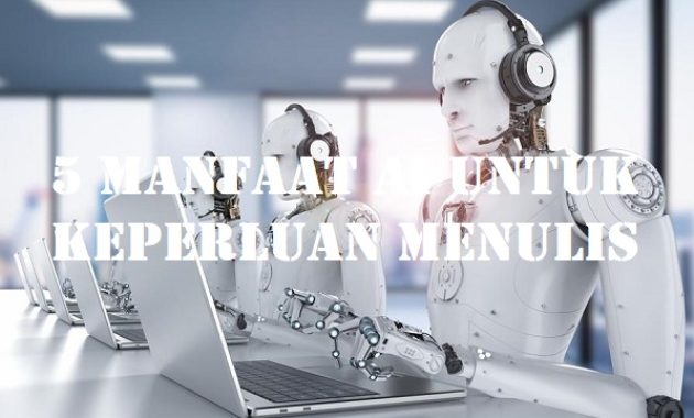 5 Manfaat AI Untuk Keperluan Menulis