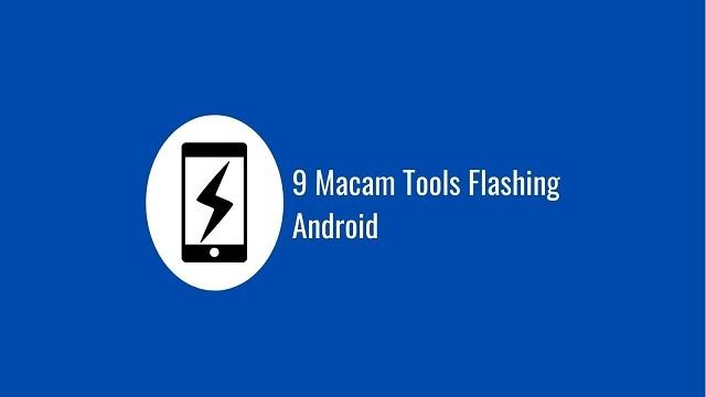 9 Macam Tools Flashing Android