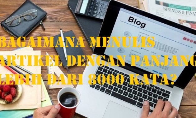 Bagaimana Menulis Artikel Dengan Panjang Lebih Dari 8000 Kata?
