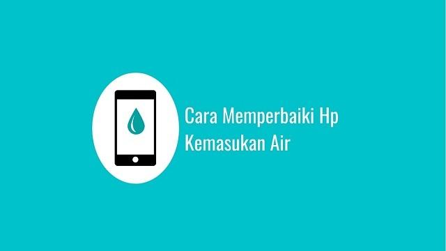 Cara Memperbaiki Hp Kemasukan Air