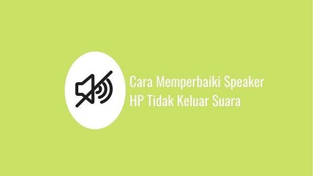Cara Memperbaiki Speaker HP Tidak Keluar Suara Dering