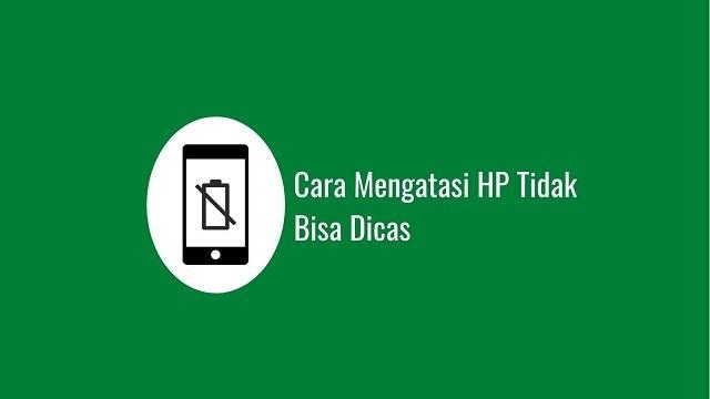 Cara Mengatasi HP Tidak Bisa Dicas