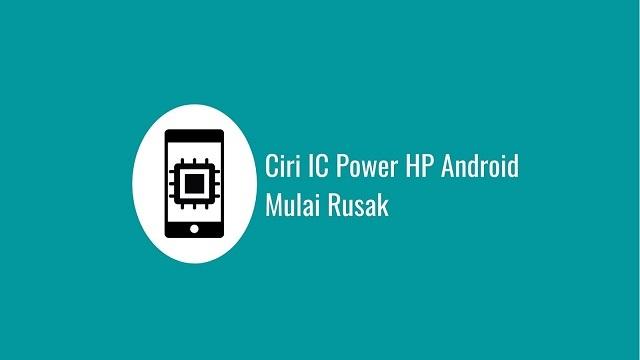 Ciri IC Power HP Android Mulai Rusak