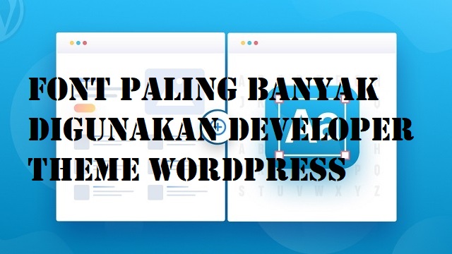 Font Paling Banyak Digunakan Oleh Developer Theme WordPress
