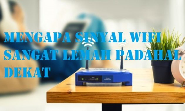 Mengapa Sinyal Wifi Sangat Lemah Padahal Dekat