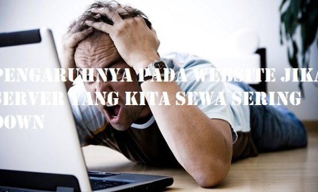 Pengaruhnya Pada Website Jika Server Yang Kita Sewa Sering Down
